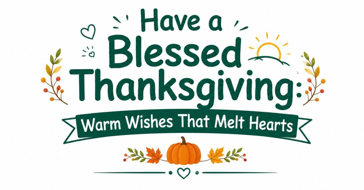 Text graphic reading "Have a Blessed Thanksgiving: Warm Wishes That Melt Hearts" with autumn leaves, berries, a sun doodle, and a pumpkin.