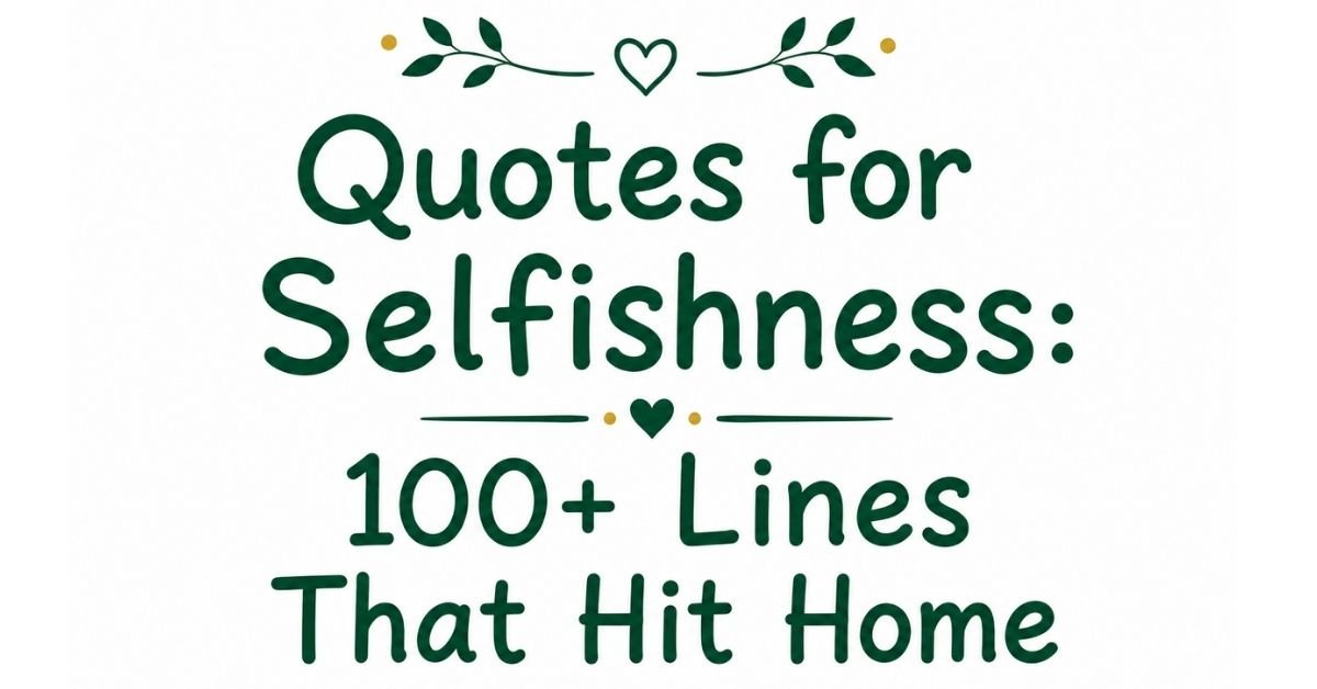 Text graphic reading "Quotes for Selfishness: 100+ Lines That Hit Home" with dark green rounded text, green leaf sprigs, and heart outlines.