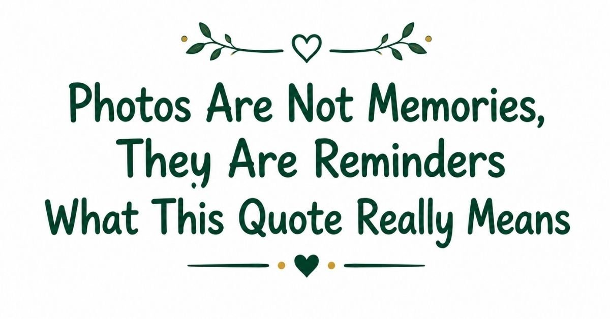 Text graphic reading "Photos Are Not Memories, They Are Reminders: What This Quote Really Means" with dark green rounded text, green leaf sprigs, and heart accents.
