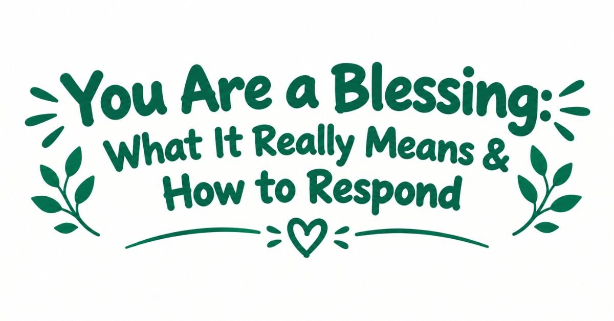 Text graphic reading "You Are a Blessing: What It Really Means & How to Respond" written in dark green rounded font with leafy sprigs, sunburst accents, and a heart underline doodle.