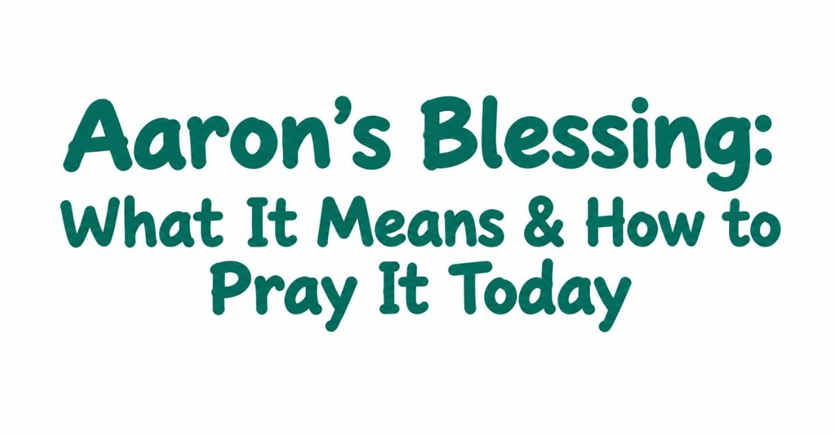 Text graphic reading "Aaron's Blessing: What It Means & How to Pray It Today" written in bold dark green rounded text on a plain white background.