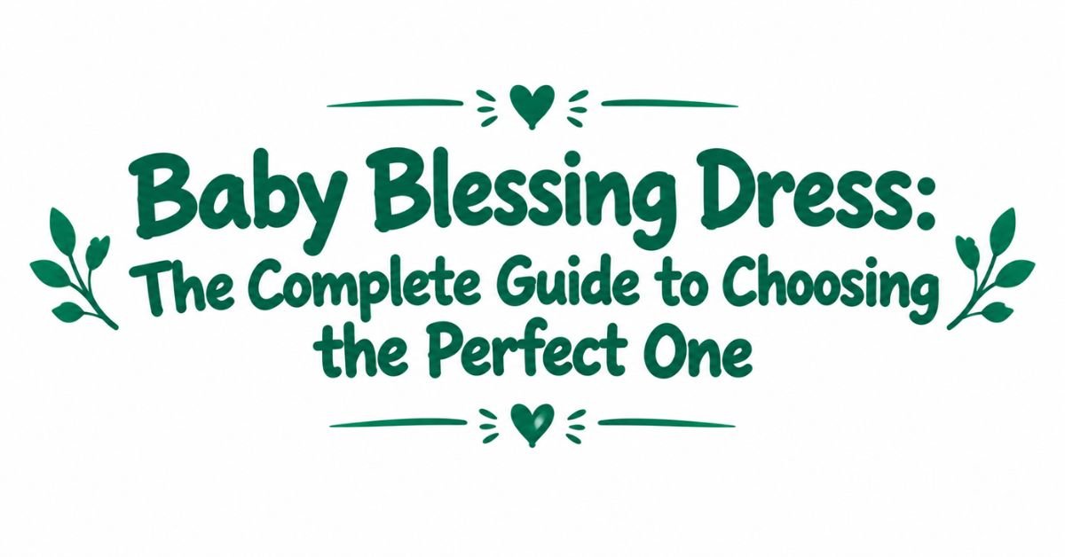 Text graphic reading "Baby Blessing Dress: The Complete Guide to Choosing the Perfect One" in dark green rounded font with leafy sprigs and top and bottom heart dividers.