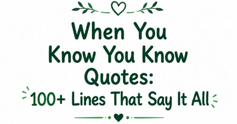 Text graphic reading "When You Know You Know Quotes: 100+ Lines That Say It All" with dark green rounded text, green leaf sprigs, and heart accents.