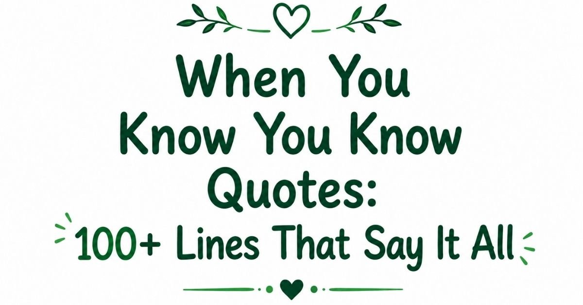Text graphic reading "When You Know You Know Quotes: 100+ Lines That Say It All" with dark green rounded text, green leaf sprigs, and heart accents.