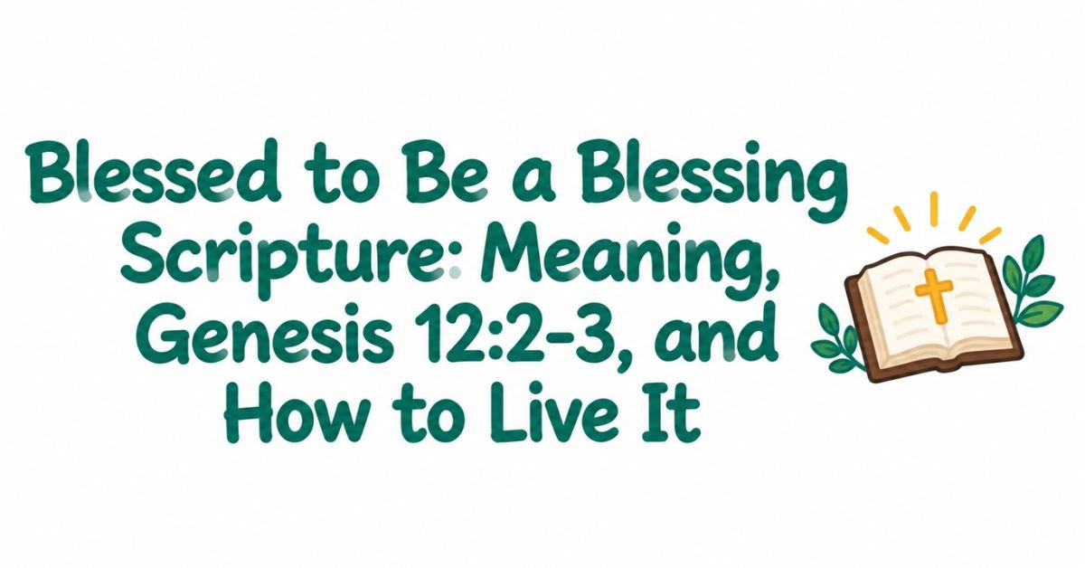 Text graphic reading "Blessed to Be a Blessing Scripture: Meaning, Genesis 12:2-3, and How to Live It" with an illustration of an open Bible with a cross.