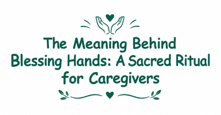 Text graphic reading "The Meaning Behind Blessing Hands: A Sacred Ritual for Caregivers" in dark green typography with cupped hands, heart icon, and leafy divider.