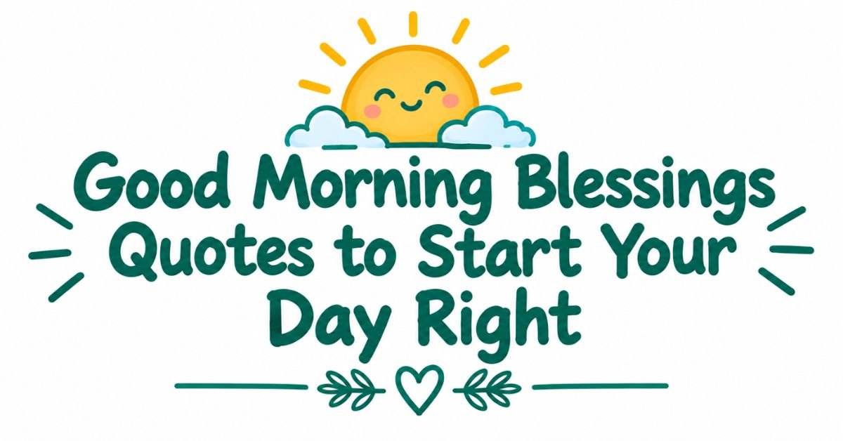 Text graphic reading "Good Morning Blessings Quotes to Start Your Day Right" in dark green rounded font with a cute sun above clouds and leafy heart divider accents.