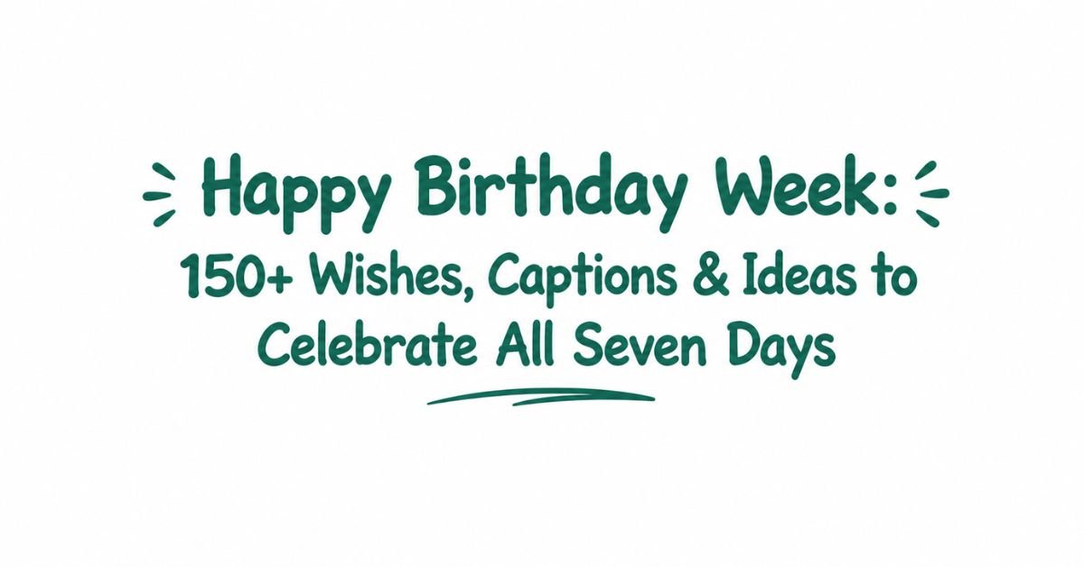 Text graphic reading "Happy Birthday Week: 150+ Wishes, Captions & Ideas to Celebrate All Seven Days" in dark green rounded font with burst accents and a curved underline.