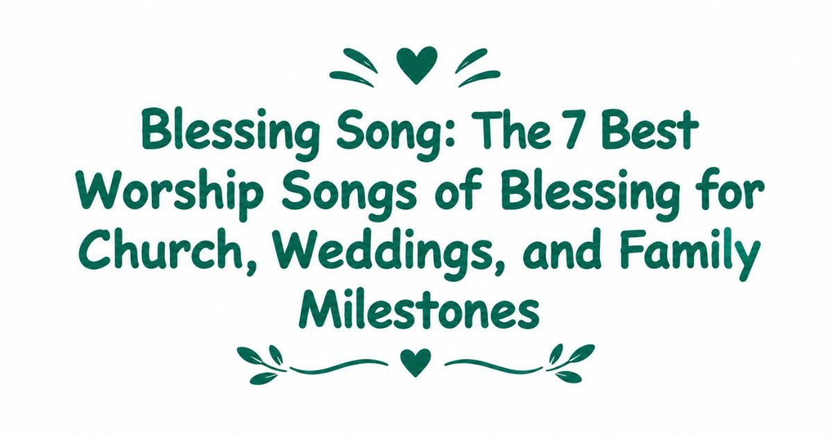 Text graphic reading "Blessing Song: The 7 Best Worship Songs of Blessing for Church, Weddings, and Family Milestones" in dark green typography with heart divider lines and leaf sprigs.