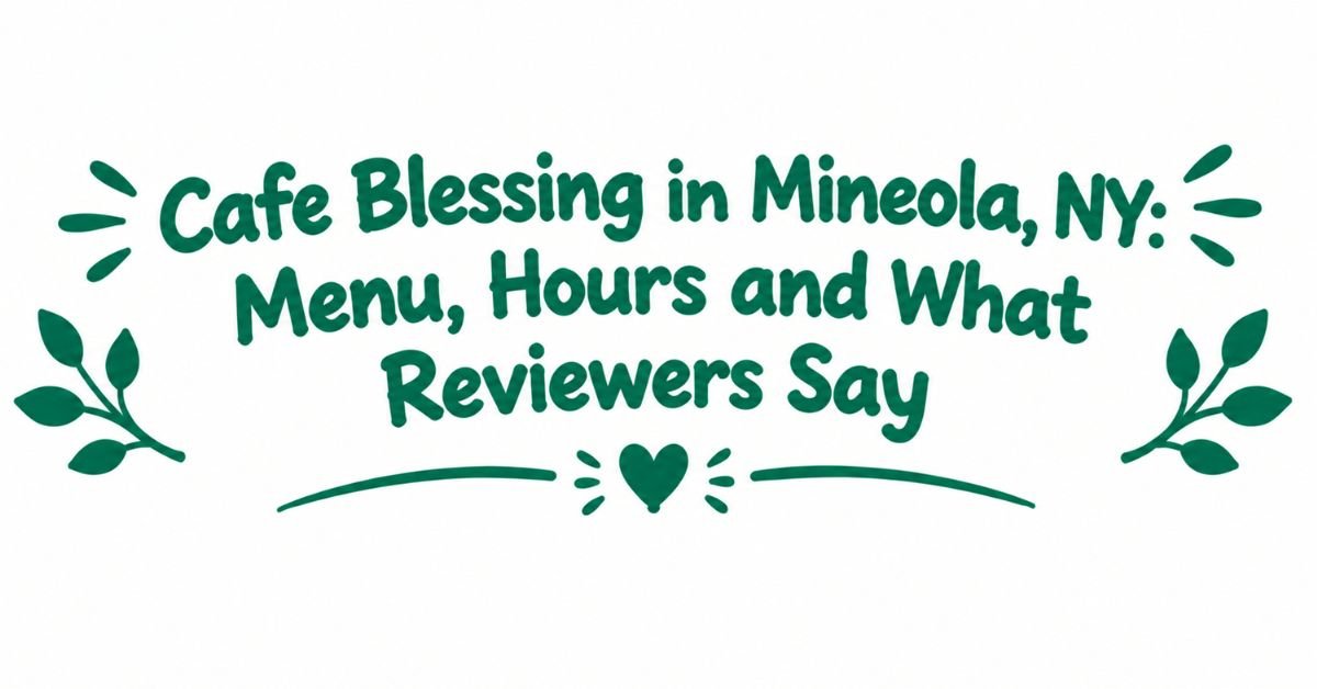 Text graphic reading "Cafe Blessing in Mineola, NY: Menu, Hours and What Reviewers Say" with dark green typography, decorative heart accents, and leafy sprigs.