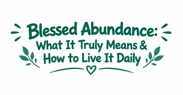 Text graphic reading "Blessed Abundance: What It Truly Means & How to Live It Daily" in dark green rounded text with burst doodles, leafy sprigs, and a heart divider.